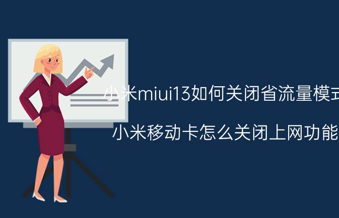 小米miui13如何关闭省流量模式 小米移动卡怎么关闭上网功能？